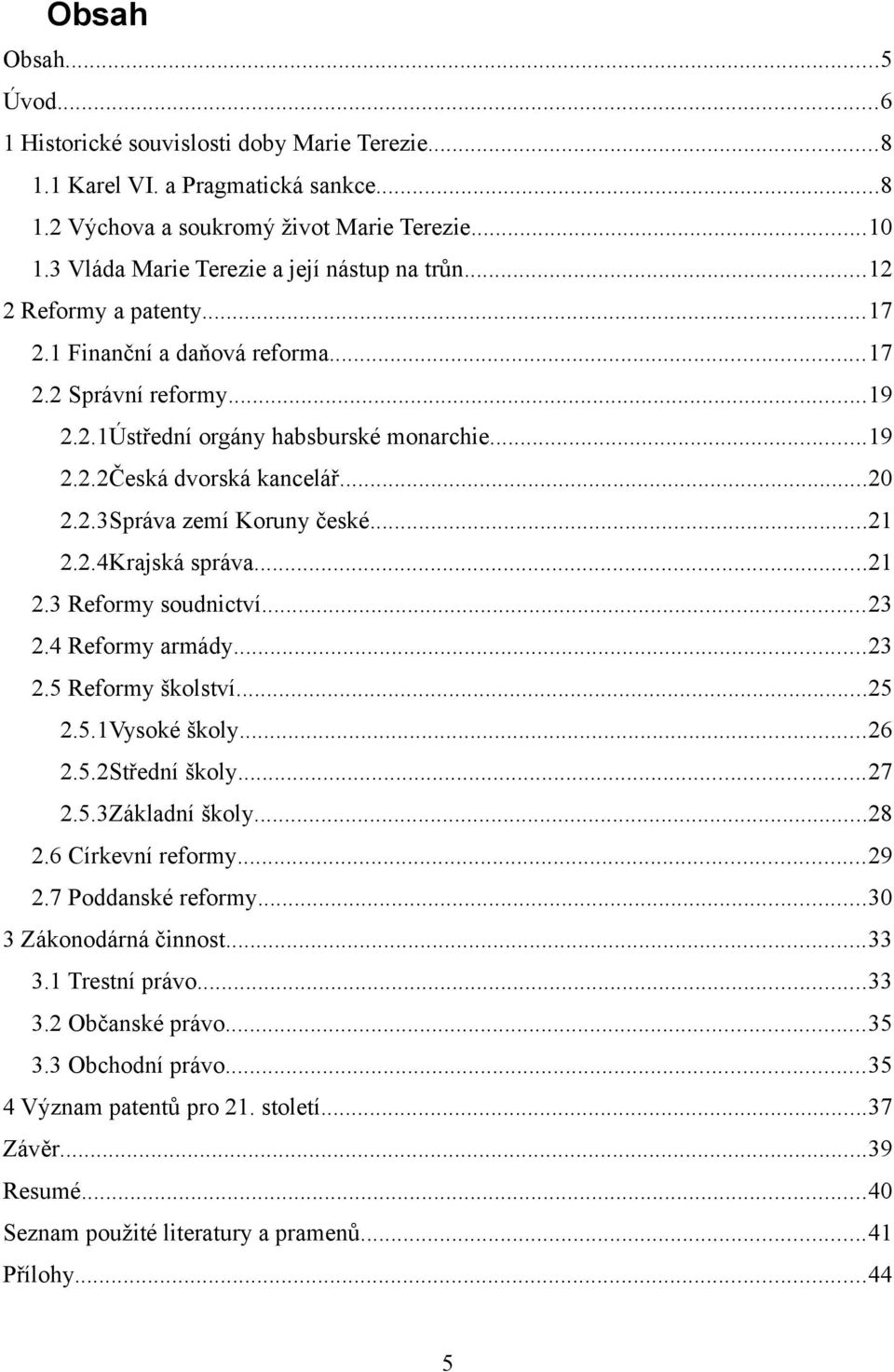 ..20 2.2.3Správa zemí Koruny české...21 2.2.4Krajská správa...21 2.3 Reformy soudnictví...23 2.4 Reformy armády...23 2.5 Reformy školství...25 2.5.1Vysoké školy...26 2.5.2Střední školy...27 2.5.3Základní školy.