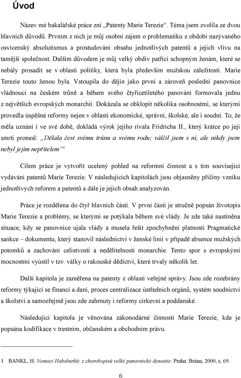 Dalším důvodem je můj velký obdiv patřící schopným ženám, které se nebály prosadit se v oblasti politiky, která byla především mužskou záležitostí. Marie Terezie touto ženou byla.