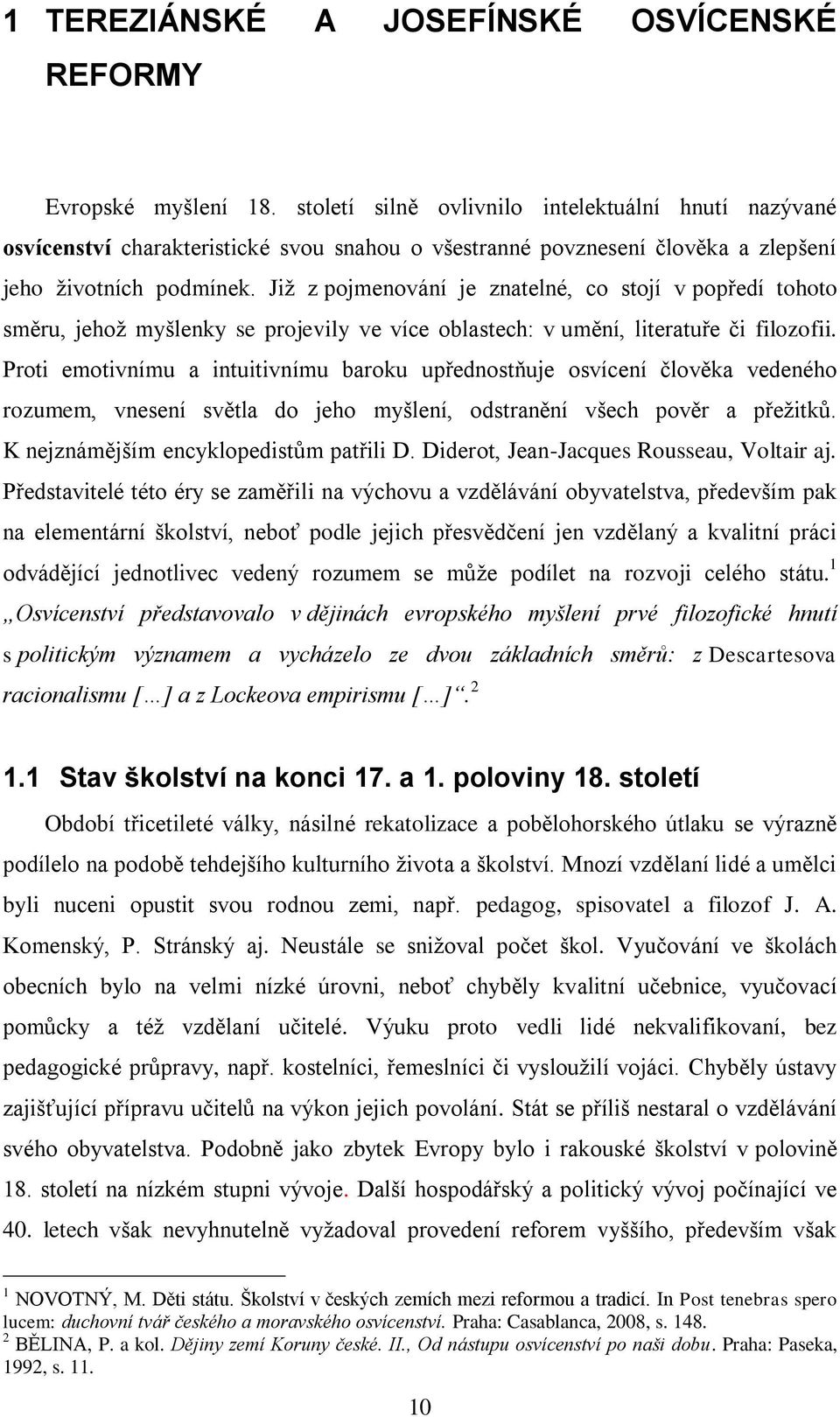 Již z pojmenování je znatelné, co stojí v popředí tohoto směru, jehož myšlenky se projevily ve více oblastech: v umění, literatuře či filozofii.