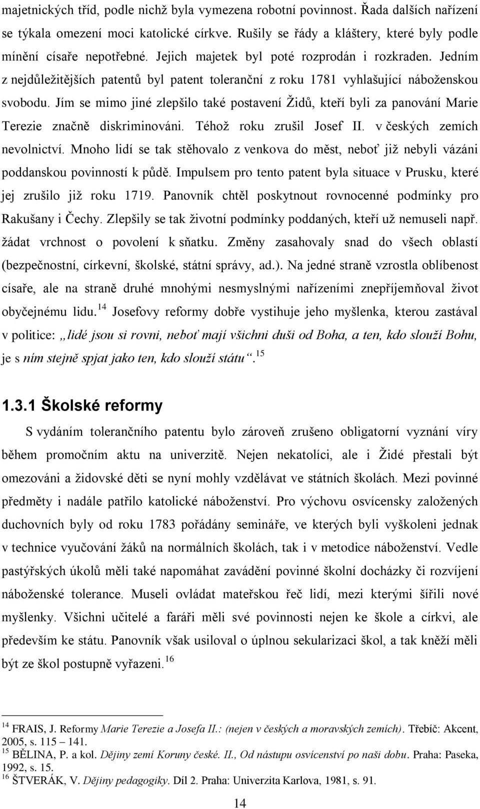 Jím se mimo jiné zlepšilo také postavení Židů, kteří byli za panování Marie Terezie značně diskriminováni. Téhož roku zrušil Josef II. v českých zemích nevolnictví.