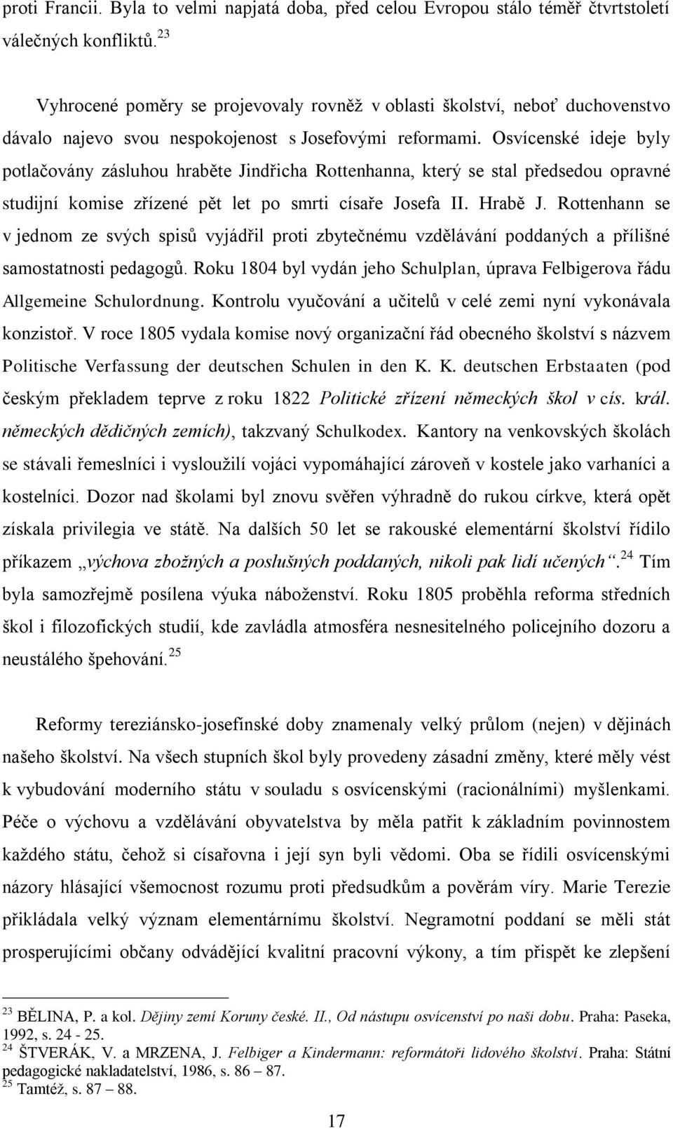 Osvícenské ideje byly potlačovány zásluhou hraběte Jindřicha Rottenhanna, který se stal předsedou opravné studijní komise zřízené pět let po smrti císaře Josefa II. Hrabě J.