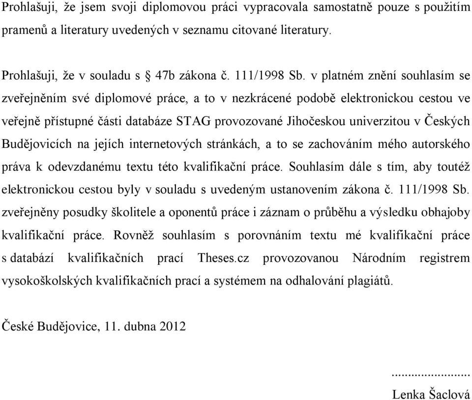 Budějovicích na jejích internetových stránkách, a to se zachováním mého autorského práva k odevzdanému textu této kvalifikační práce.