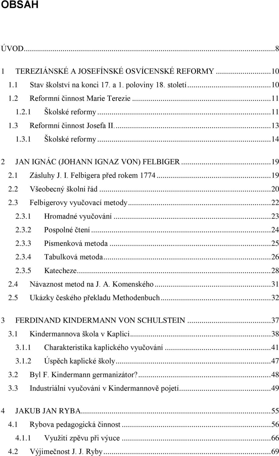 .. 20 2.3 Felbigerovy vyučovací metody... 22 2.3.1 Hromadné vyučování... 23 2.3.2 Pospolné čtení... 24 2.3.3 Písmenková metoda... 25 2.3.4 Tabulková metoda... 26 2.3.5 Katecheze... 28 2.