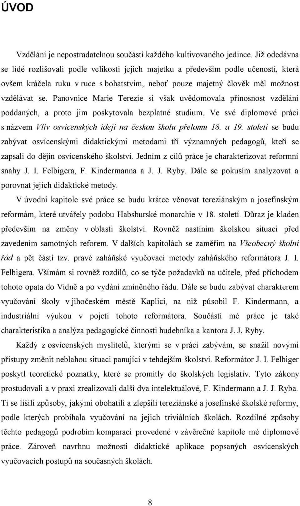 Panovnice Marie Terezie si však uvědomovala přínosnost vzdělání poddaných, a proto jim poskytovala bezplatné studium.