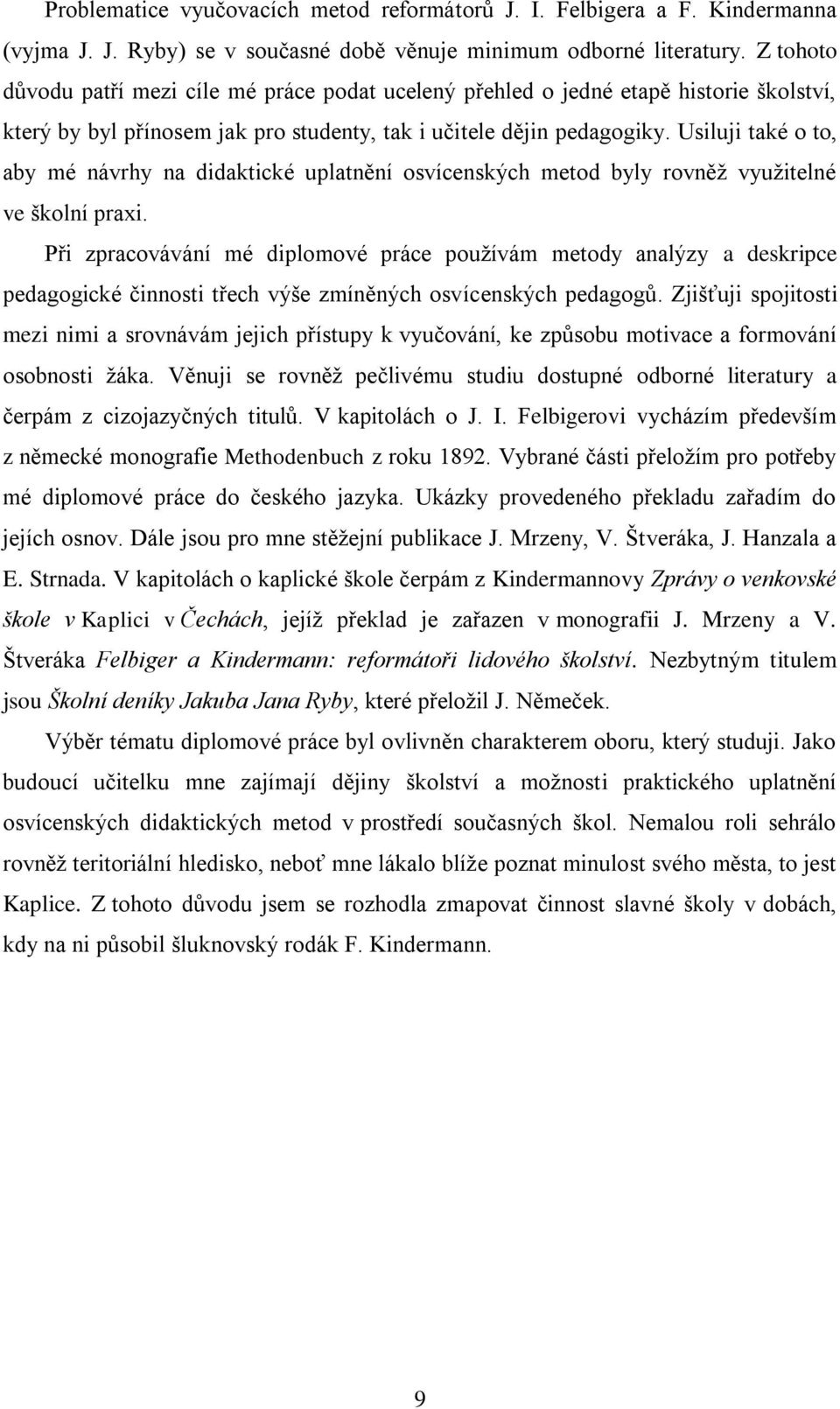 Usiluji také o to, aby mé návrhy na didaktické uplatnění osvícenských metod byly rovněž využitelné ve školní praxi.