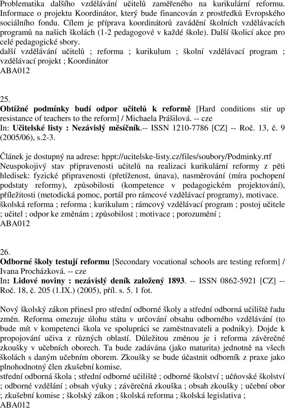 další vzdělávání učitelů ; reforma ; kurikulum ; školní vzdělávací program ; vzdělávací projekt ; Koordinátor 25.