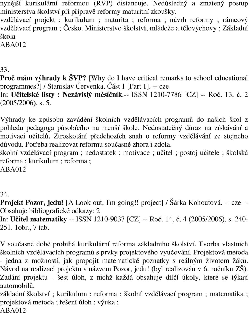 [Why do I have critical remarks to school educational programmes?] / Stanislav Červenka. Část 1 [Part 1]. -- cze In: Učitelské listy : Nezávislý měsíčník.-- ISSN 1210-7786 [CZ] -- Roč. 13, č.