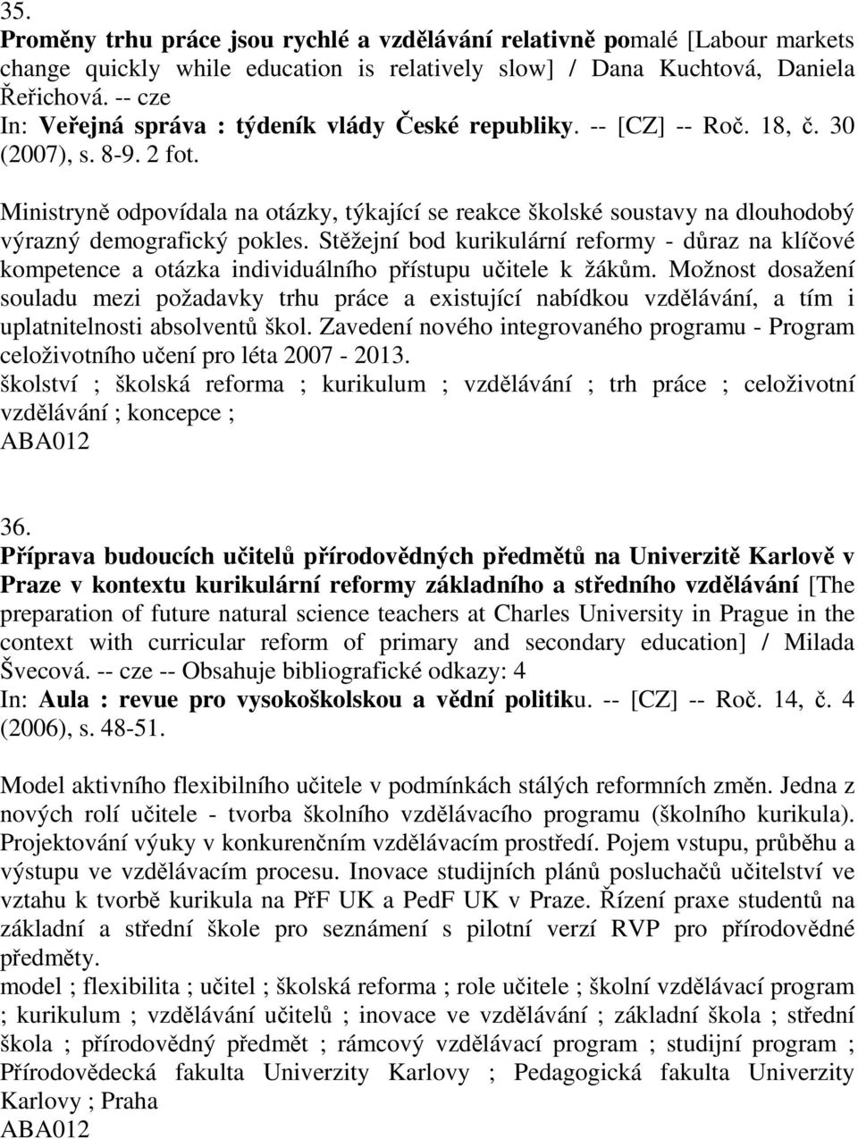 Ministryně odpovídala na otázky, týkající se reakce školské soustavy na dlouhodobý výrazný demografický pokles.