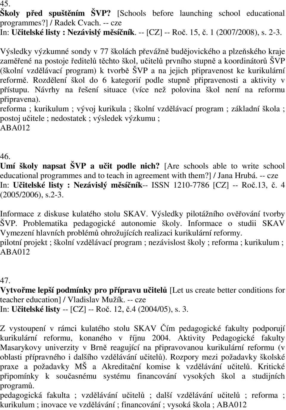 ŠVP a na jejich připravenost ke kurikulární reformě. Rozdělení škol do 6 kategorií podle stupně připravenosti a aktivity v přístupu.