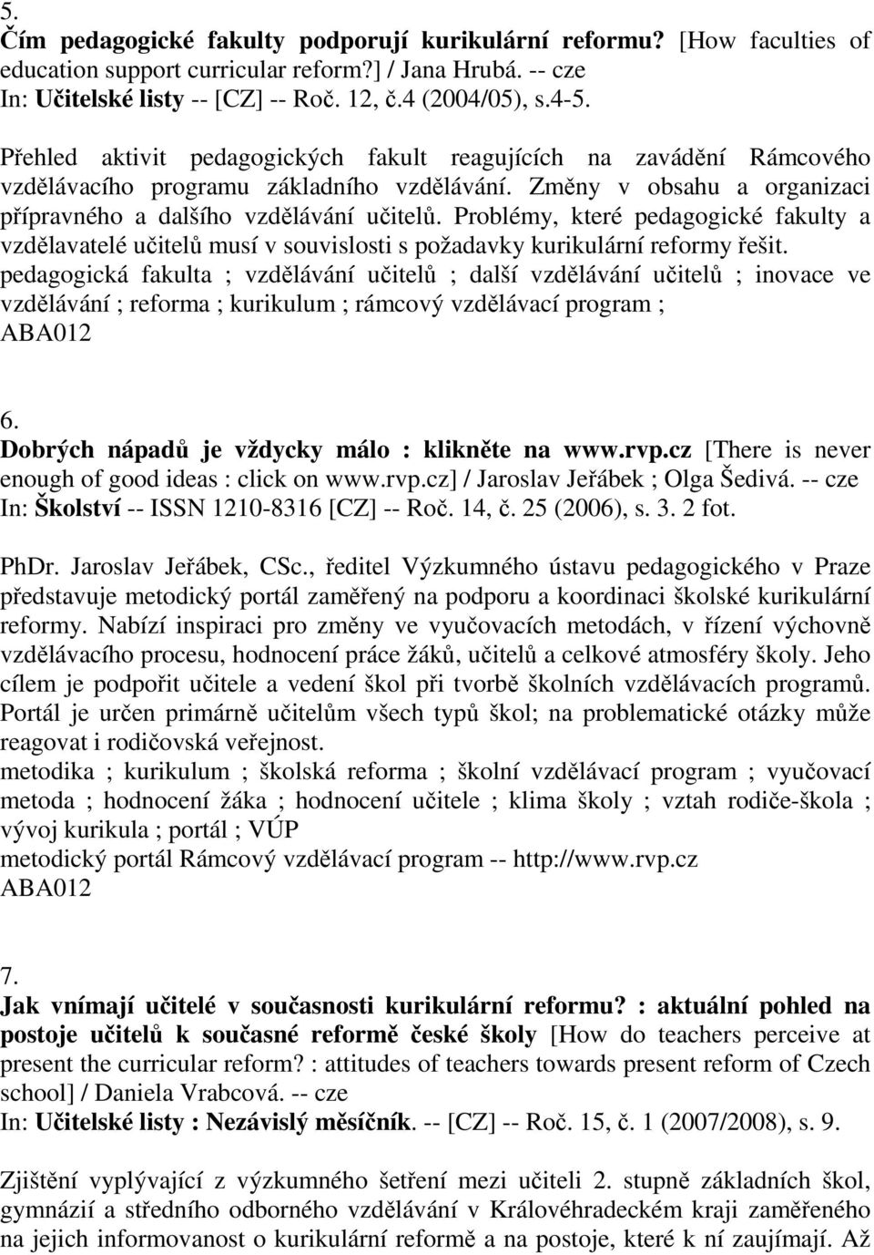 Problémy, které pedagogické fakulty a vzdělavatelé učitelů musí v souvislosti s požadavky kurikulární reformy řešit.