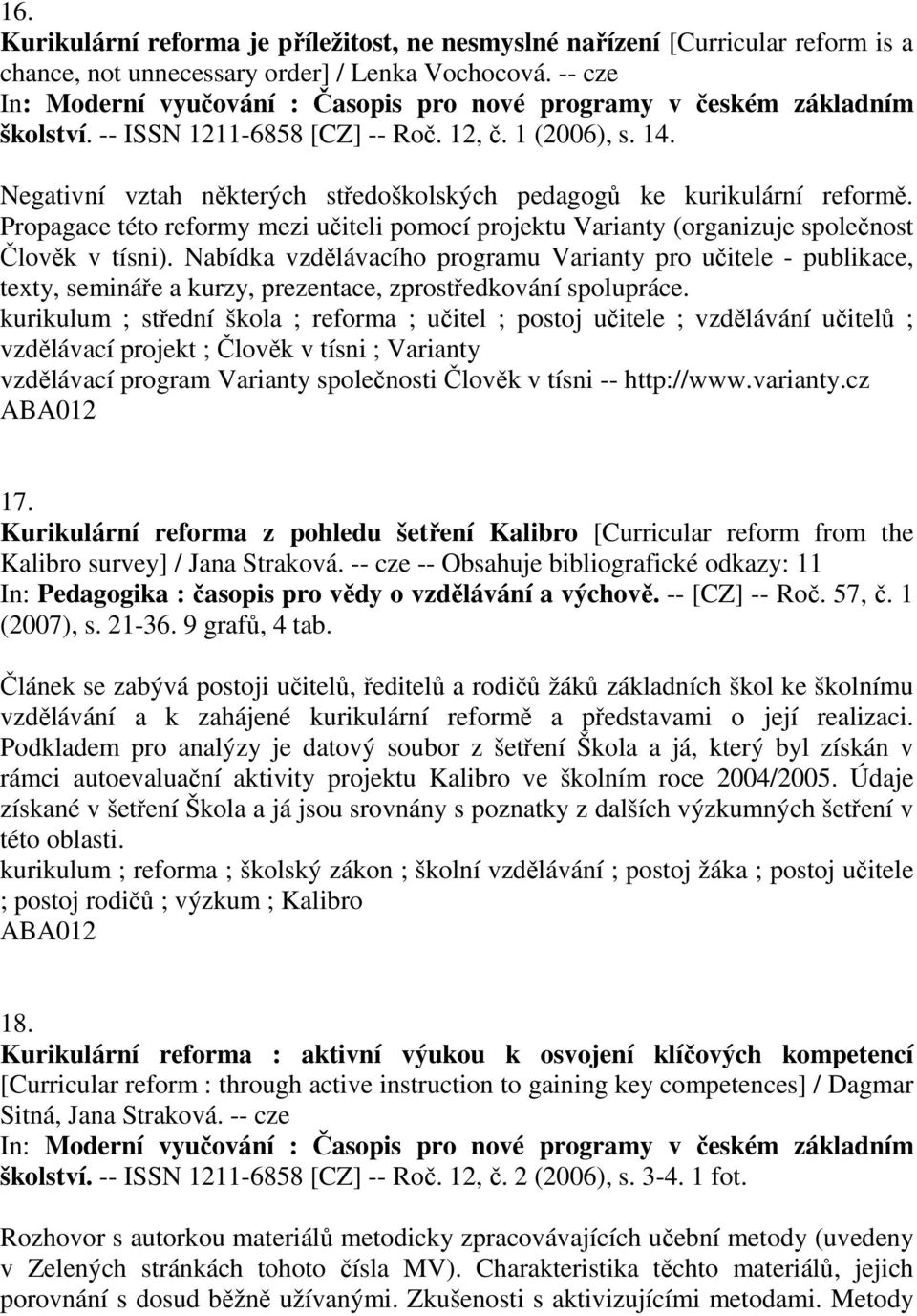 Negativní vztah některých středoškolských pedagogů ke kurikulární reformě. Propagace této reformy mezi učiteli pomocí projektu Varianty (organizuje společnost Člověk v tísni).