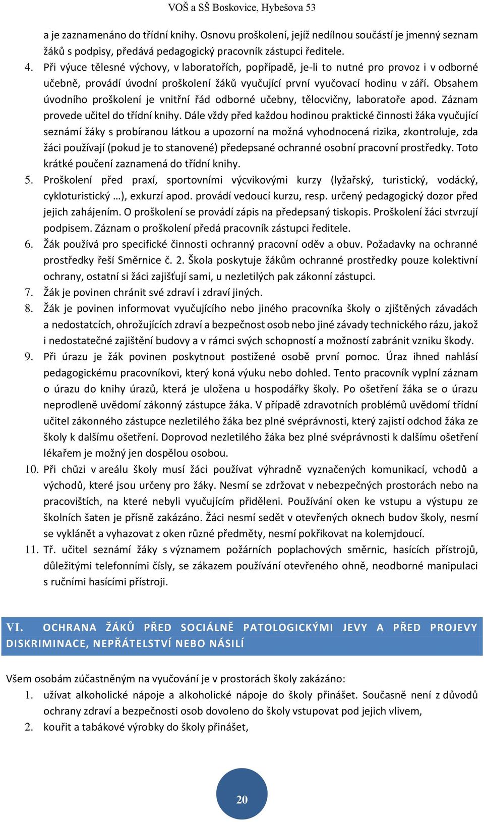 Obsahem úvodního proškolení je vnitřní řád odborné učebny, tělocvičny, laboratoře apod. Záznam provede učitel do třídní knihy.