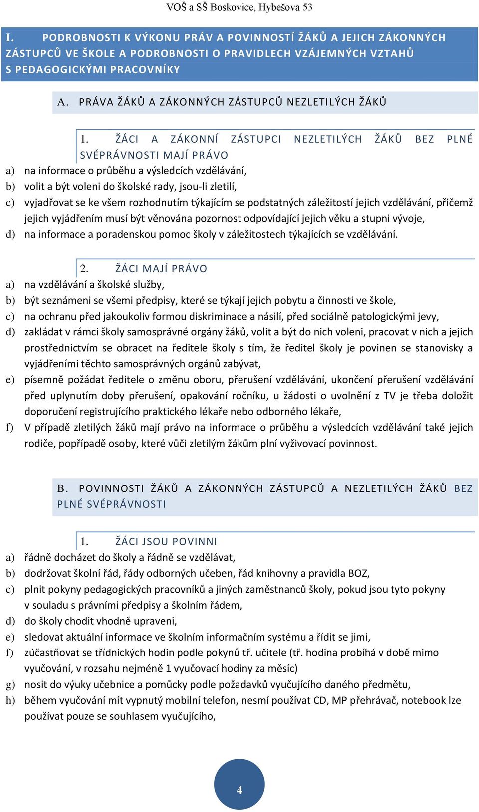 ŽÁCI A ZÁKONNÍ ZÁSTUPCI NEZLETILÝCH ŽÁKŮ BEZ PLNÉ SVÉPRÁVNOSTI MAJÍ PRÁVO a) na informace o průběhu a výsledcích vzdělávání, b) volit a být voleni do školské rady, jsou-li zletilí, c) vyjadřovat se