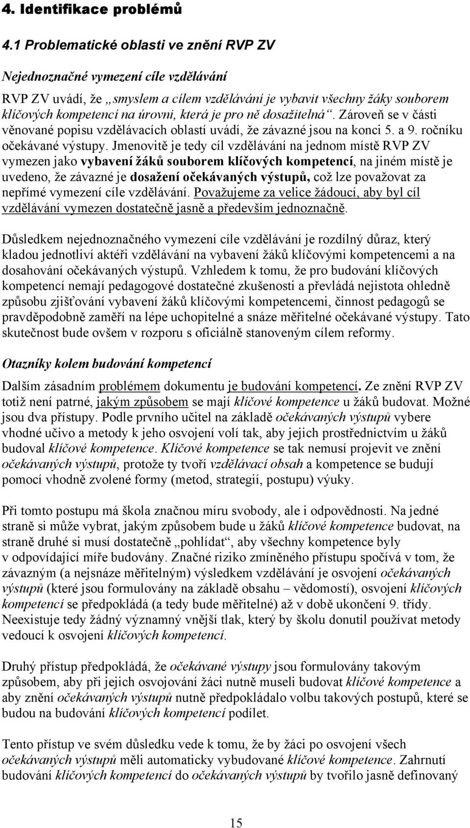 pro ně dosažitelná. Zároveň se v části věnované popisu vzdělávacích oblastí uvádí, že závazné jsou na konci 5. a 9. ročníku očekávané výstupy.