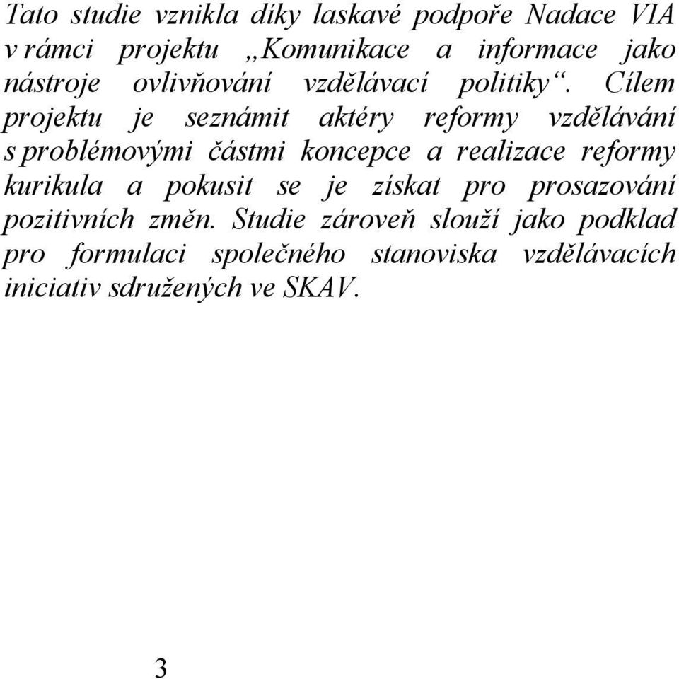 Cílem projektu je seznámit aktéry reformy vzdělávání s problémovými částmi koncepce a realizace reformy