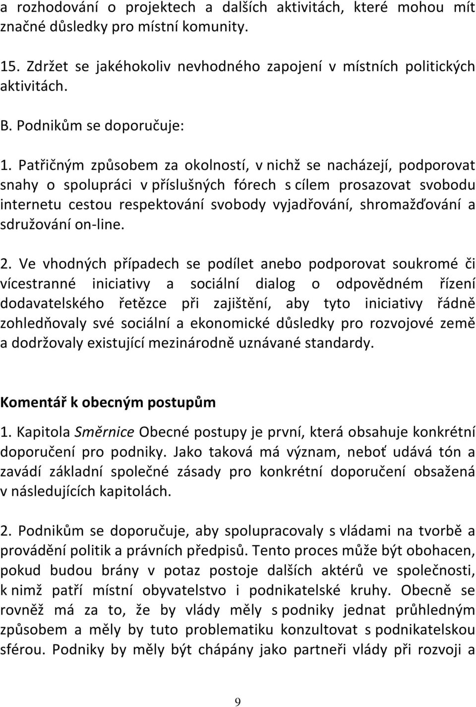 Patřičným způsobem za okolností, v nichž se nacházejí, podporovat snahy o spolupráci v příslušných fórech s cílem prosazovat svobodu internetu cestou respektování svobody vyjadřování, shromažďování a