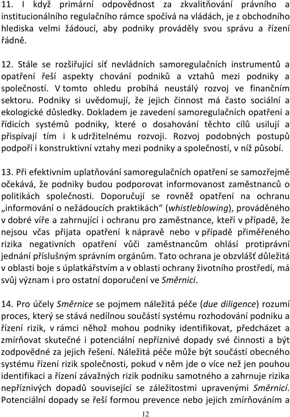 V tomto ohledu probíhá neustálý rozvoj ve finančním sektoru. Podniky si uvědomují, že jejich činnost má často sociální a ekologické důsledky.