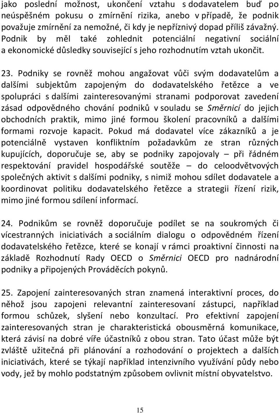 Podniky se rovněž mohou angažovat vůči svým dodavatelům a dalšími subjektům zapojeným do dodavatelského řetězce a ve spolupráci s dalšími zainteresovanými stranami podporovat zavedení zásad