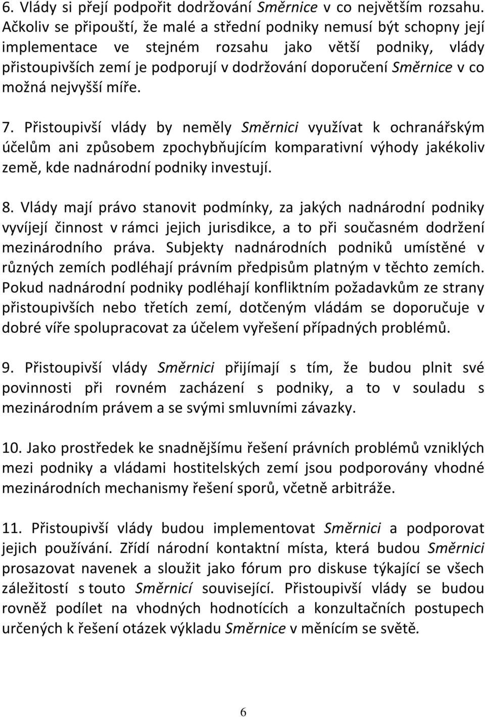 co možná nejvyšší míře. 7. Přistoupivší vlády by neměly Směrnici využívat k ochranářským účelům ani způsobem zpochybňujícím komparativní výhody jakékoliv země, kde nadnárodní podniky investují. 8.