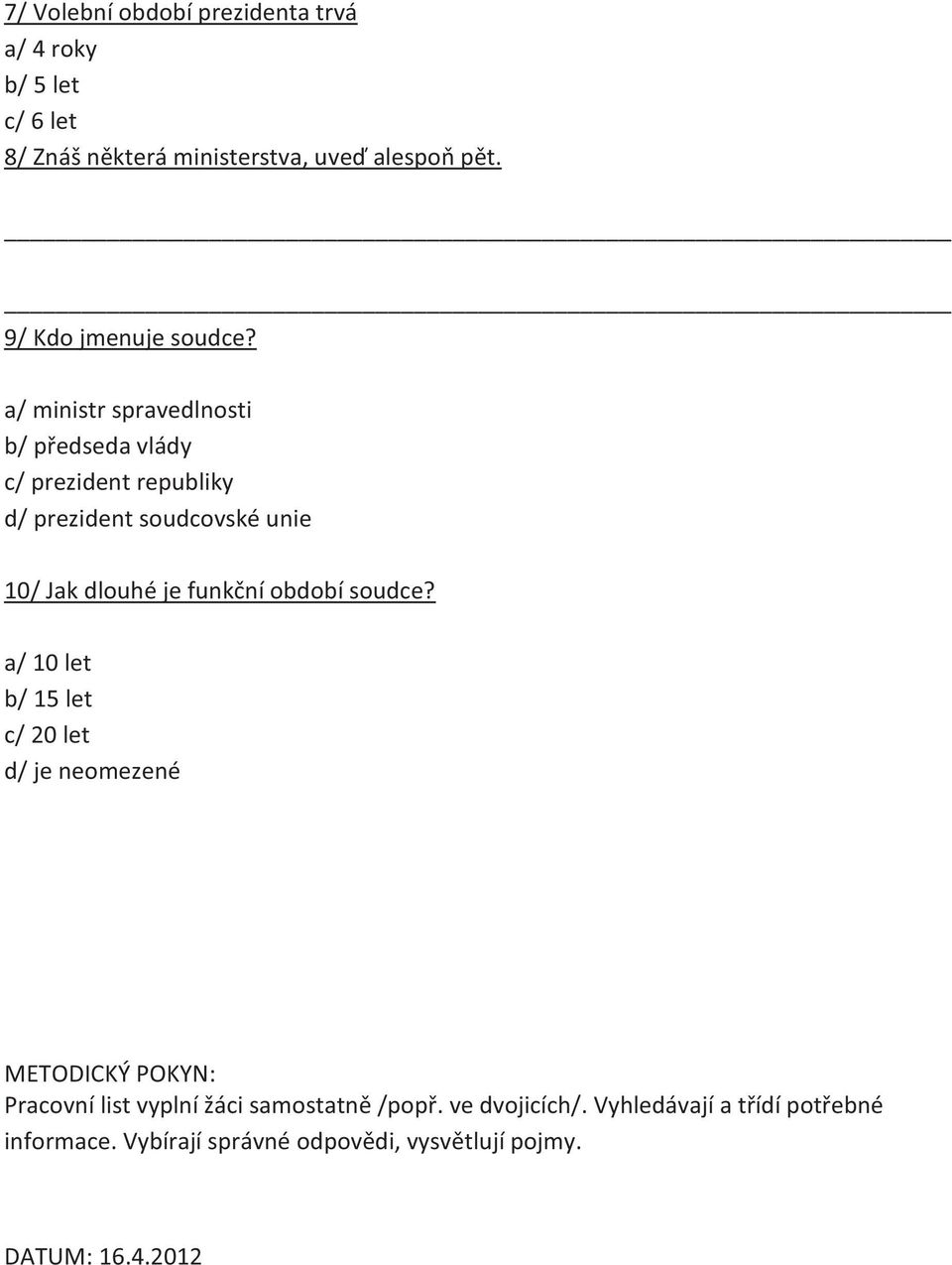 a/ ministr spravedlnosti b/ předseda vlády c/ prezident republiky d/ prezident soudcovské unie 10/ Jak dlouhé je funkční
