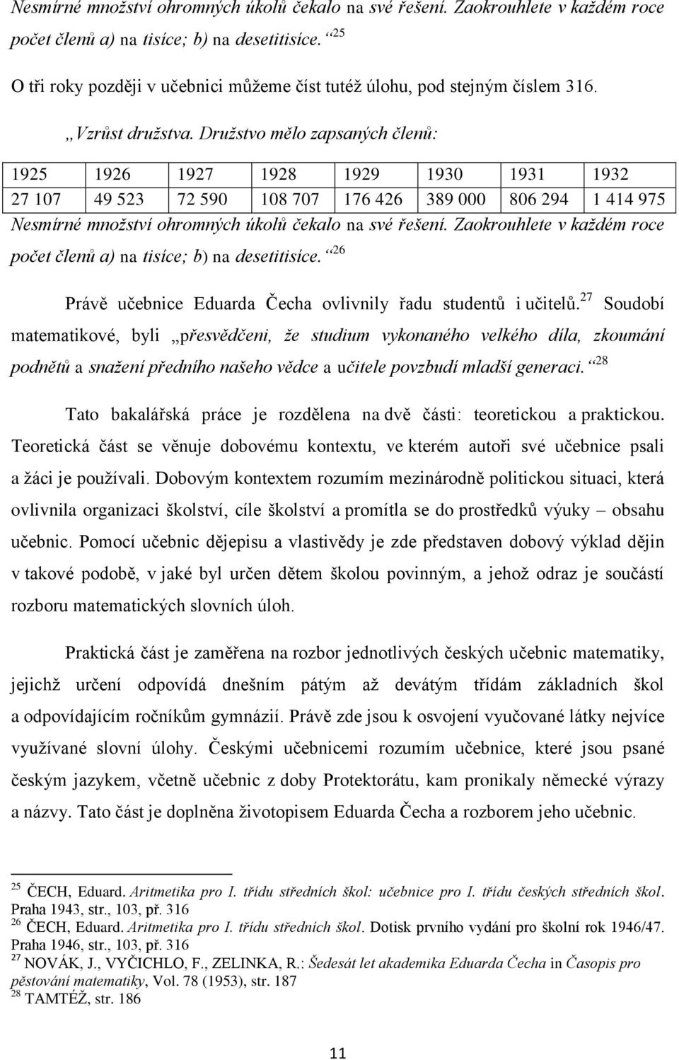 Družstvo mělo zapsaných členů: 1925 1926 1927 1928 1929 1930 1931 1932 27 107 49 523 72 590 108 707 176 426 389 000 806 294 1 414 975  26 Právě učebnice Eduarda Čecha ovlivnily řadu studentů i