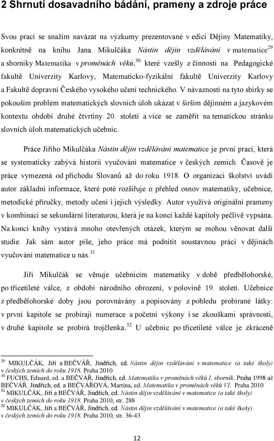 vysokého učení technického. V návaznosti na tyto sbírky se pokouším problém matematických slovních úloh ukázat v širším dějinném a jazykovém kontextu období druhé čtvrtiny 20.