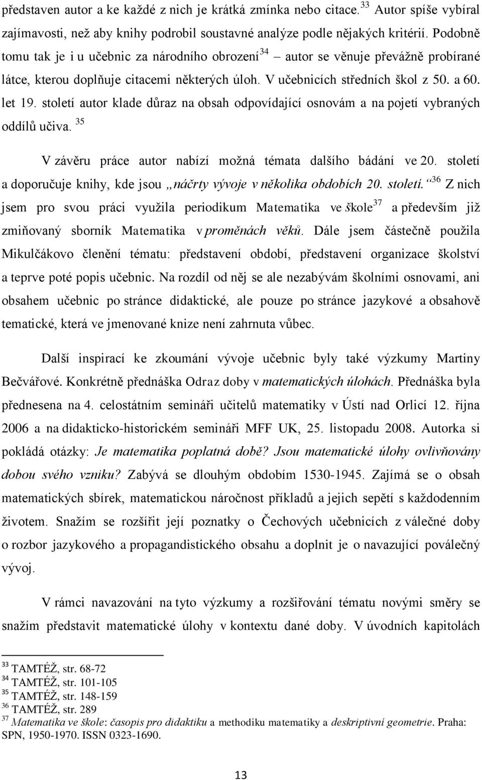 století autor klade důraz na obsah odpovídající osnovám a na pojetí vybraných oddílů učiva. 35 V závěru práce autor nabízí možná témata dalšího bádání ve 20.