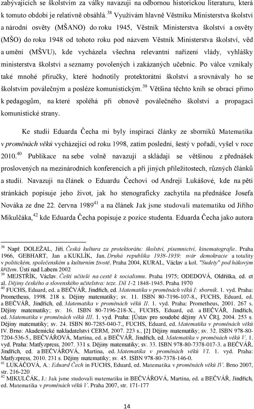 školství, věd a umění (MŠVU), kde vycházela všechna relevantní nařízení vlády, vyhlášky ministerstva školství a seznamy povolených i zakázaných učebnic.