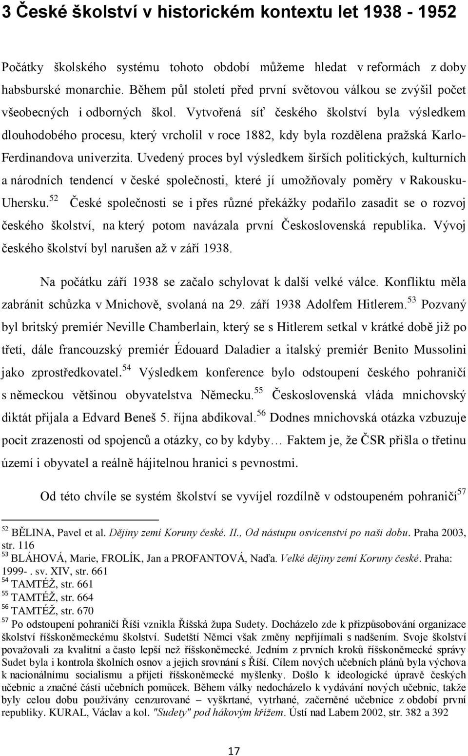 Vytvořená síť českého školství byla výsledkem dlouhodobého procesu, který vrcholil v roce 1882, kdy byla rozdělena pražská Karlo- Ferdinandova univerzita.