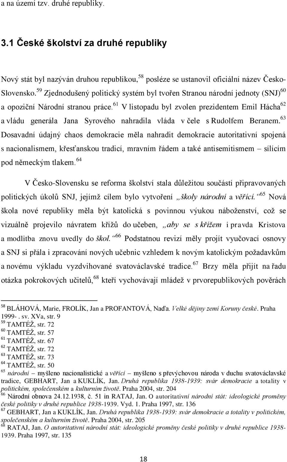 61 V listopadu byl zvolen prezidentem Emil Hácha 62 a vládu generála Jana Syrového nahradila vláda v čele s Rudolfem Beranem.