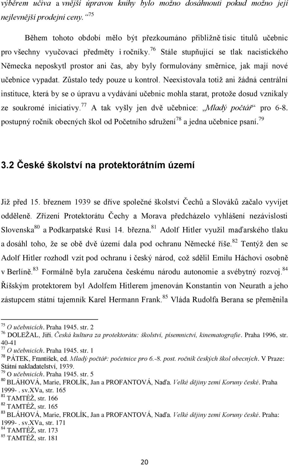 76 Stále stupňující se tlak nacistického Německa neposkytl prostor ani čas, aby byly formulovány směrnice, jak mají nové učebnice vypadat. Zůstalo tedy pouze u kontrol.