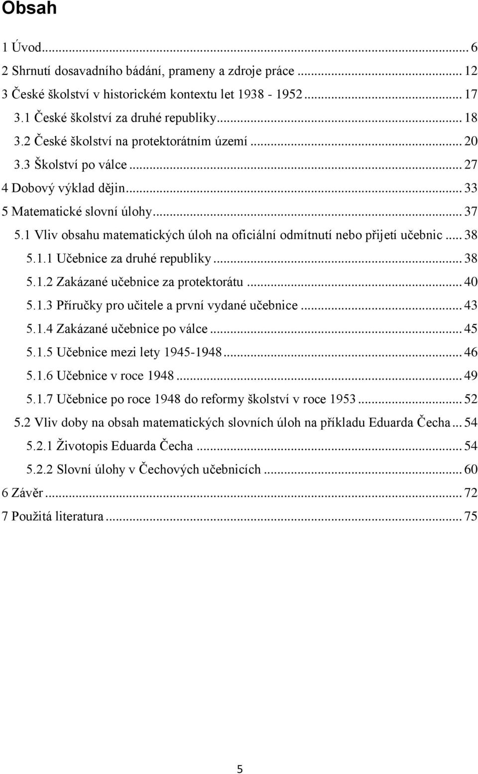 1 Vliv obsahu matematických úloh na oficiální odmítnutí nebo přijetí učebnic... 38 5.1.1 Učebnice za druhé republiky... 38 5.1.2 Zakázané učebnice za protektorátu... 40 5.1.3 Příručky pro učitele a první vydané učebnice.