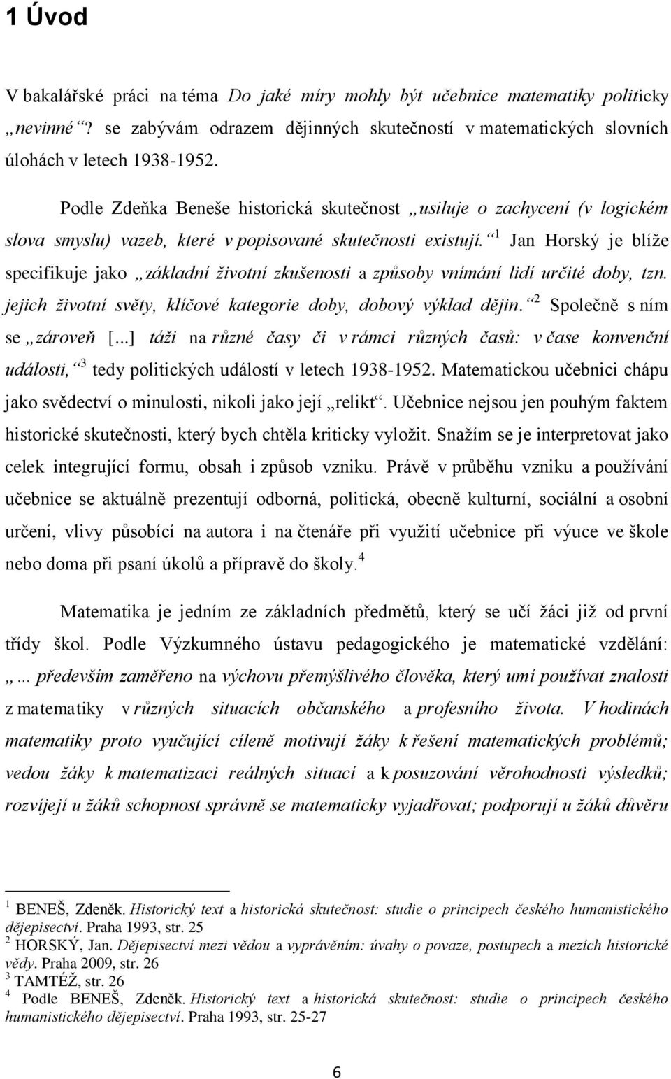 1 Jan Horský je blíže specifikuje jako základní životní zkušenosti a způsoby vnímání lidí určité doby, tzn. jejich životní světy, klíčové kategorie doby, dobový výklad dějin.