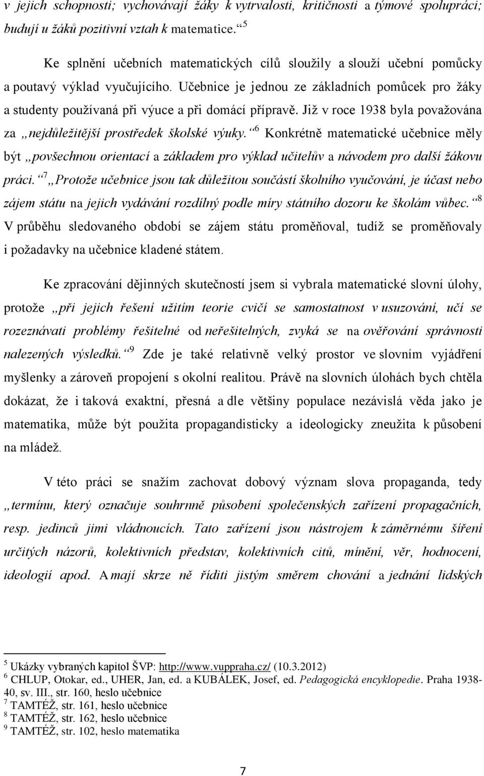 Učebnice je jednou ze základních pomůcek pro žáky a studenty používaná při výuce a při domácí přípravě. Již v roce 1938 byla považována za nejdůležitější prostředek školské výuky.