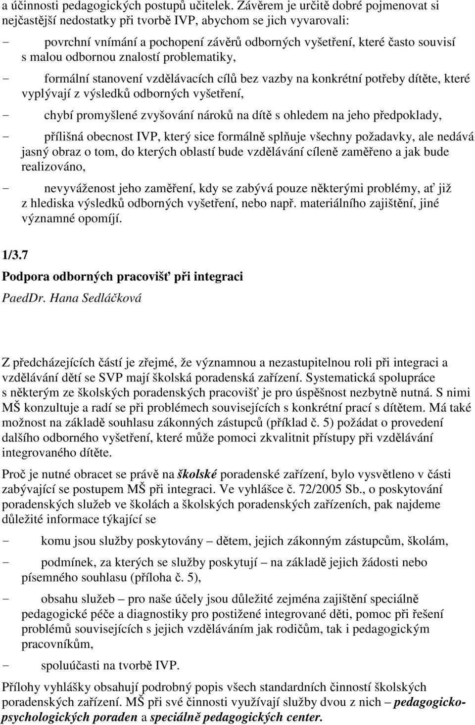 problematiky, - formální stanovení vzdlávacích cíl bez vazby na konkrétní poteby dítte, které vyplývají z výsledk odborných vyšetení, - chybí promyšlené zvyšování nárok na dít s ohledem na jeho