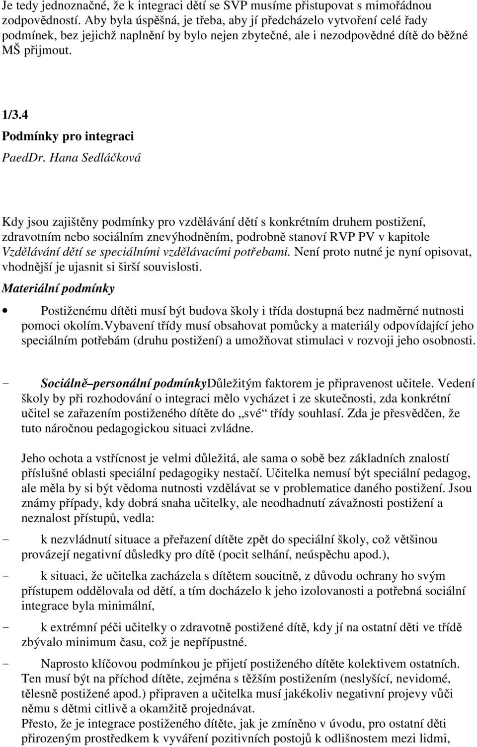 Hana Sedláková Kdy jsou zajištny podmínky pro vzdlávání dtí s konkrétním druhem postižení, zdravotním nebo sociálním znevýhodnním, podrobn stanoví RVP PV v kapitole Vzdlávání dtí se speciálními