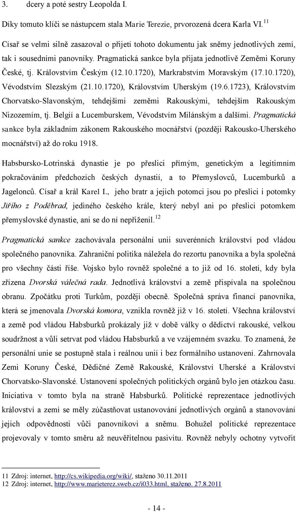 Královstvím Českým (12.10.1720), Markrabstvím Moravským (17.10.1720), Vévodstvím Slezským (21.10.1720), Královstvím Uherským (19.6.