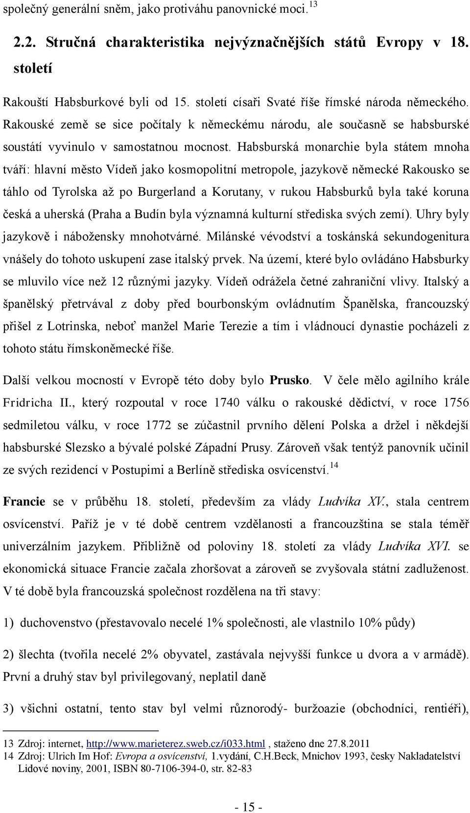 Habsburská monarchie byla státem mnoha tváří: hlavní město Vídeň jako kosmopolitní metropole, jazykově německé Rakousko se táhlo od Tyrolska až po Burgerland a Korutany, v rukou Habsburků byla také