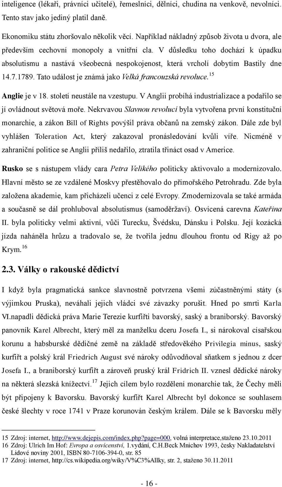 V důsledku toho dochází k úpadku absolutismu a nastává všeobecná nespokojenost, která vrcholí dobytím Bastily dne 14.7.1789. Tato událost je známá jako Velká francouzská revoluce. 15 Anglie je v 18.