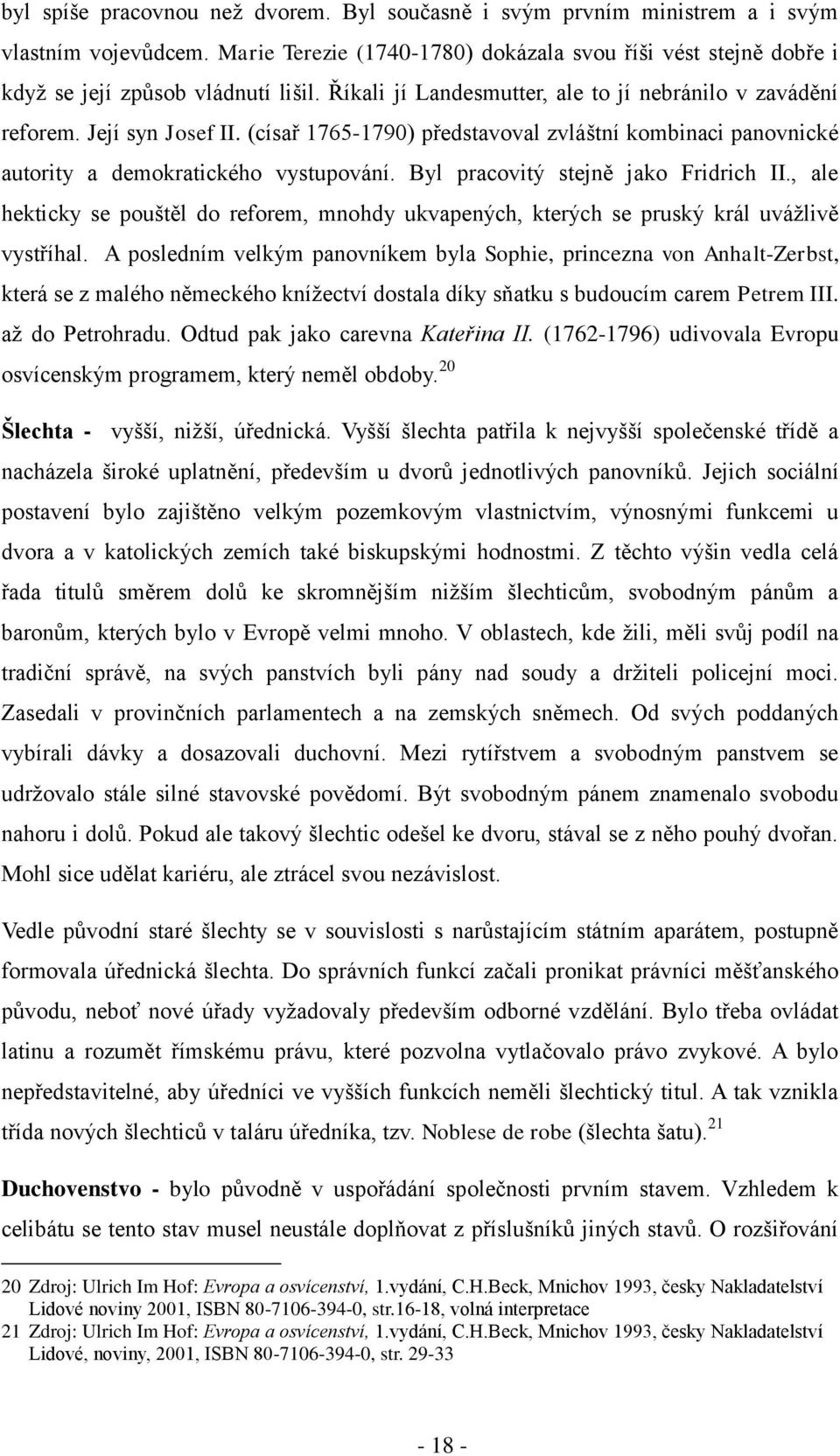 Byl pracovitý stejně jako Fridrich II., ale hekticky se pouštěl do reforem, mnohdy ukvapených, kterých se pruský král uvážlivě vystříhal.