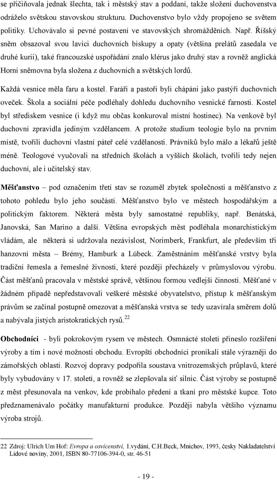 Říšský sněm obsazoval svou lavici duchovních biskupy a opaty (většina prelátů zasedala ve druhé kurii), také francouzské uspořádání znalo klérus jako druhý stav a rovněž anglická Horní sněmovna byla