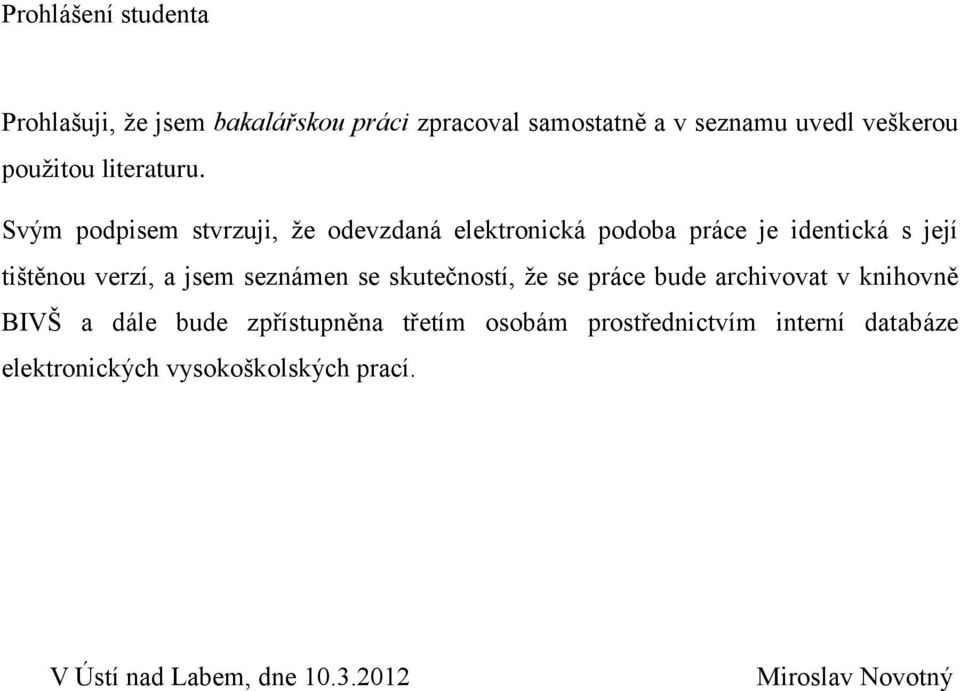 Svým podpisem stvrzuji, že odevzdaná elektronická podoba práce je identická s její tištěnou verzí, a jsem seznámen