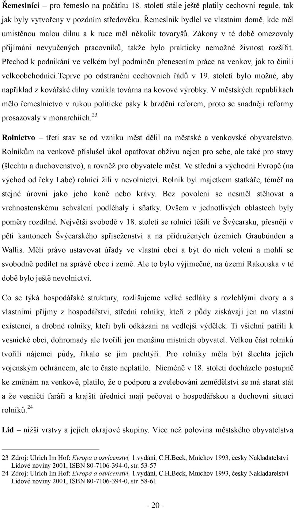 Zákony v té době omezovaly přijímání nevyučených pracovníků, takže bylo prakticky nemožné živnost rozšířit.