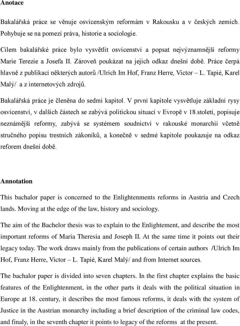 Práce čerpá hlavně z publikací některých autorů /Ulrich Im Hof, Franz Herre, Victor L. Tapié, Karel Malý/ a z internetových zdrojů. Bakalářská práce je členěna do sedmi kapitol.