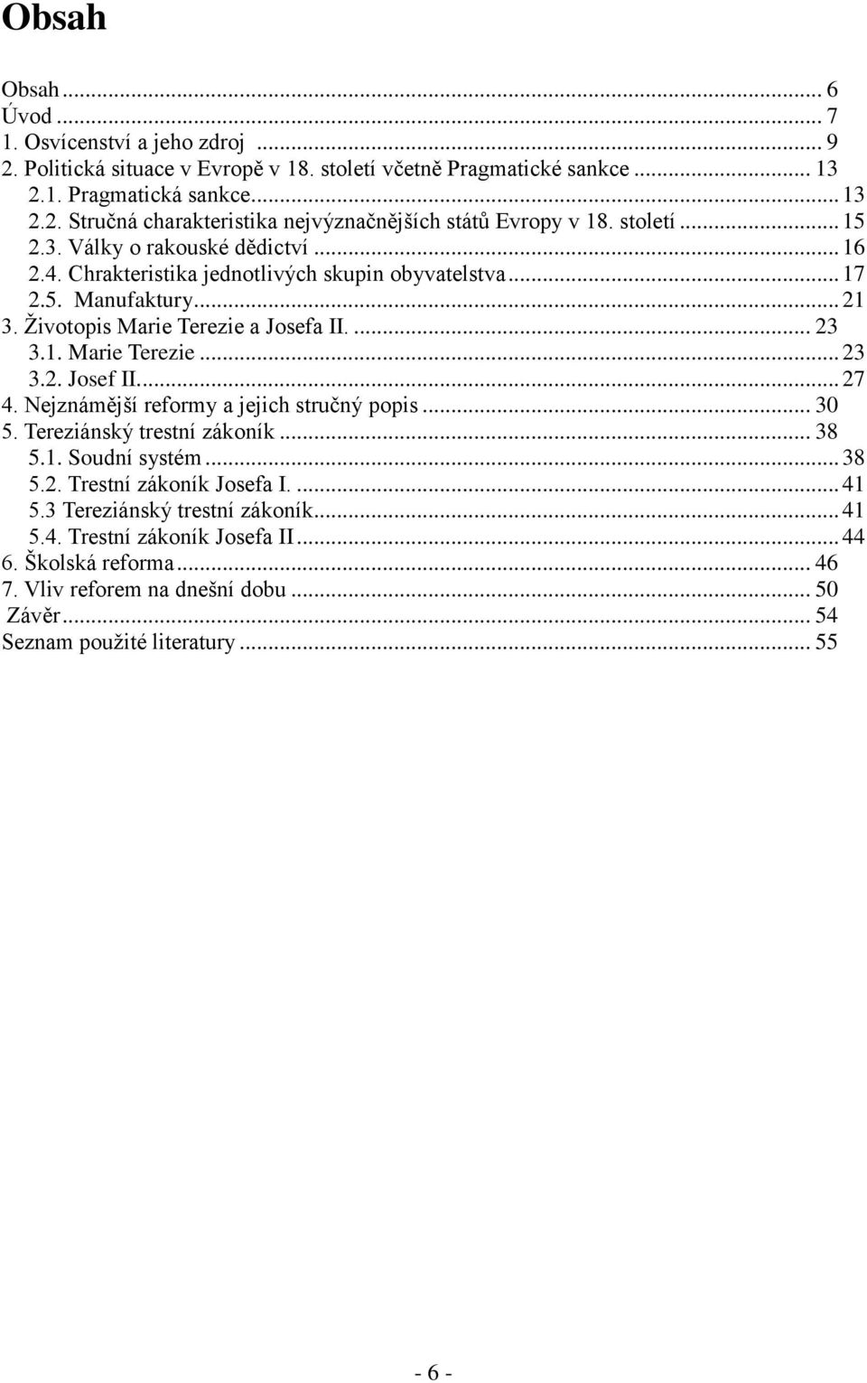 ... 27 4. Nejznámější reformy a jejich stručný popis... 30 5. Tereziánský trestní zákoník... 38 5.1. Soudní systém... 38 5.2. Trestní zákoník Josefa I.... 41 5.3 Tereziánský trestní zákoník... 41 5.4. Trestní zákoník Josefa II.