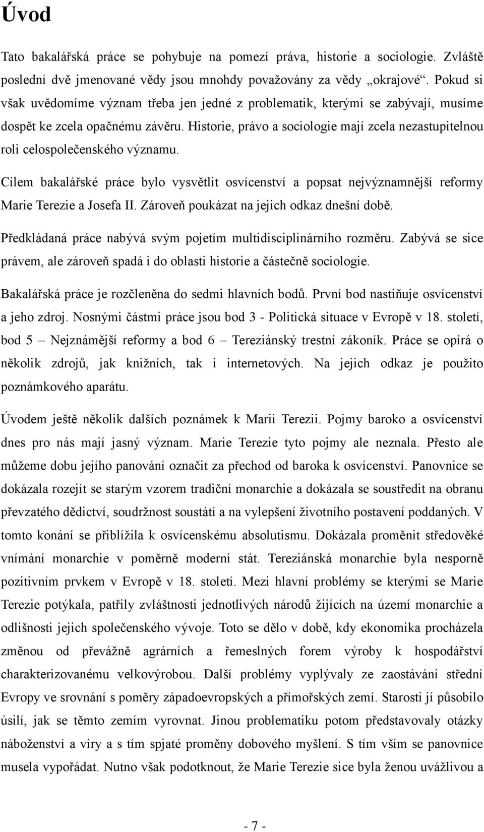 Historie, právo a sociologie mají zcela nezastupitelnou roli celospolečenského významu. Cílem bakalářské práce bylo vysvětlit osvícenství a popsat nejvýznamnější reformy Marie Terezie a Josefa II.