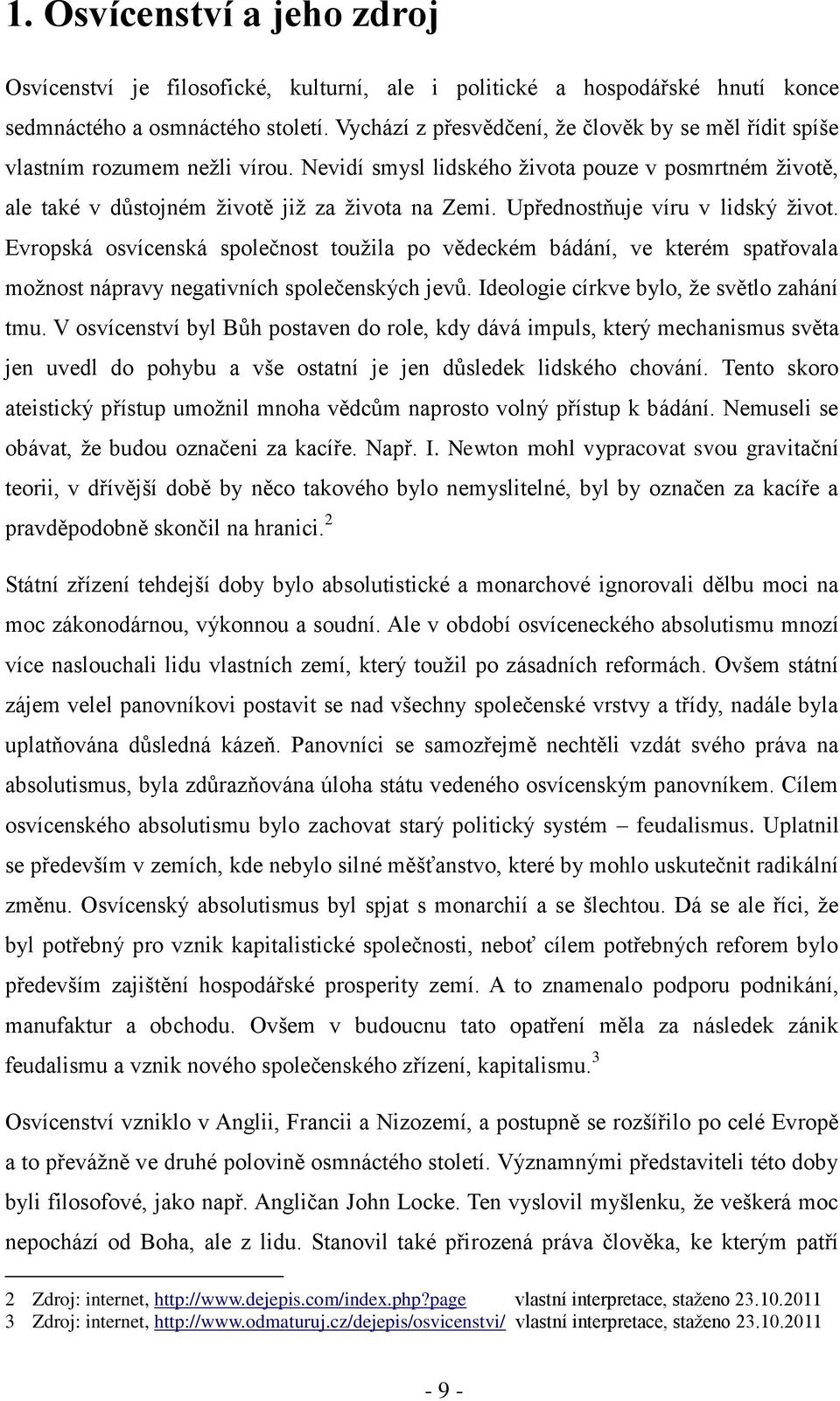 Upřednostňuje víru v lidský život. Evropská osvícenská společnost toužila po vědeckém bádání, ve kterém spatřovala možnost nápravy negativních společenských jevů.