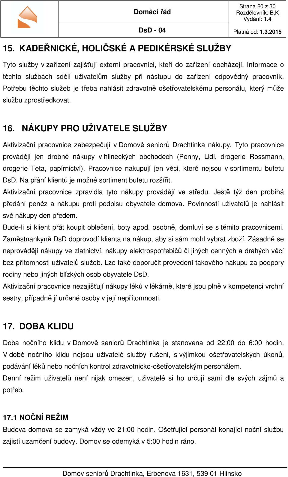 Potřebu těchto služeb je třeba nahlásit zdravotně ošetřovatelskému personálu, který může službu zprostředkovat. 16.