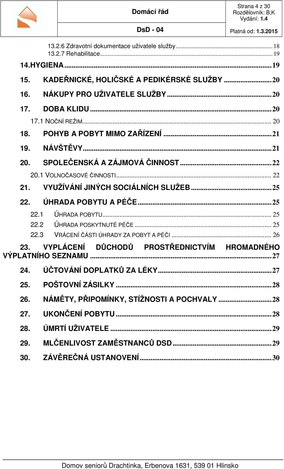 VYUŽÍVÁNÍ JINÝCH SOCIÁLNÍCH SLUŽEB... 25 22. ÚHRADA POBYTU A PÉČE... 25 22.1 ÚHRADA POBYTU... 25 22.2 ÚHRADA POSKYTNUTÉ PÉČE... 25 22.3 VRÁCENÍ ČÁSTI ÚHRADY ZA POBYT A PÉČI... 26 23.