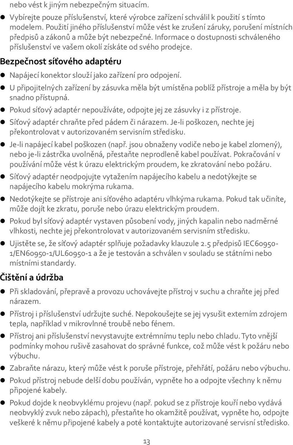 Informace o dostupnosti schváleného příslušenství ve vašem okolí získáte od svého prodejce. Bezpečnost síťového adaptéru Napájecí konektor slouží jako zařízení pro odpojení.